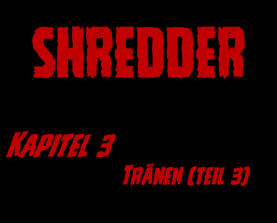 SHREDDER Kapitel 3 – Tränen (Teil&nbsp;3)