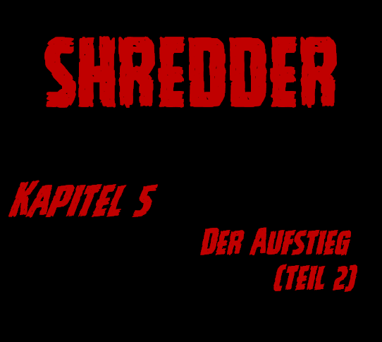 SHREDDER Kapitel 5 – Der Aufstieg (Teil&nbsp;2)