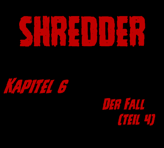 SHREDDER Kapitel 6 – Der Fall (Teil 4)