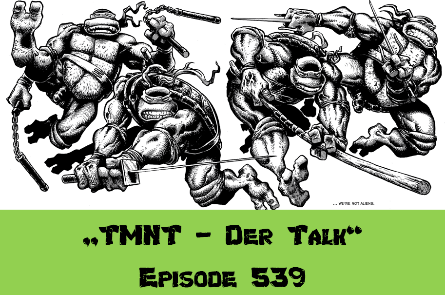Episode 539 – Die neuen Abenteuer der Adult Mutant Ninja&nbsp;Turtles